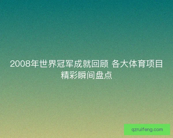 2008年世界冠军成就回顾 各大体育项目精彩瞬间盘点