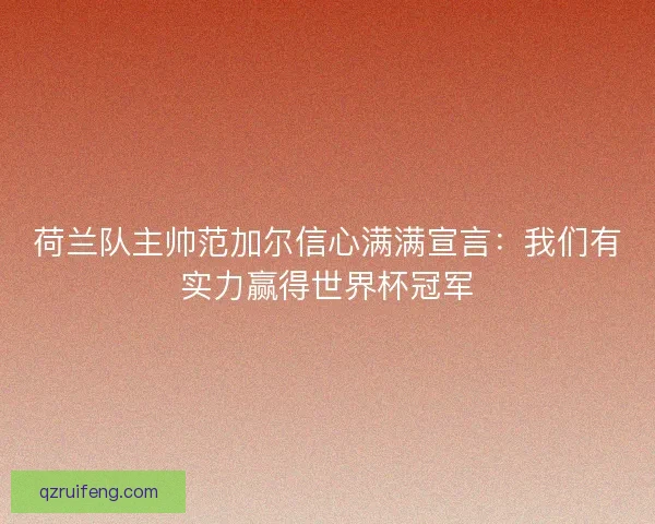 荷兰队主帅范加尔信心满满宣言：我们有实力赢得世界杯冠军